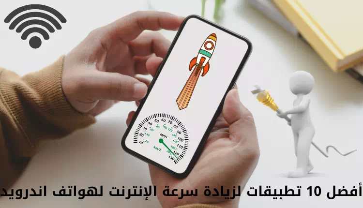 أفضل 10 تطبيقات لزيادة سرعة الإنترنت لهواتف اندرويد