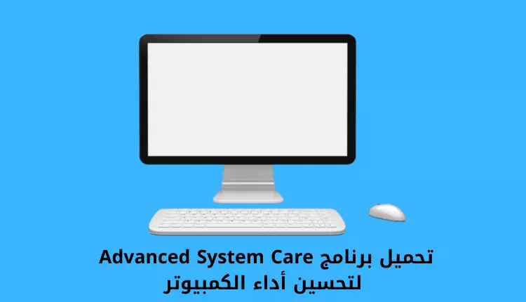 تحميل برنامج Advanced SystemCare لتحسين أداء الكمبيوتر