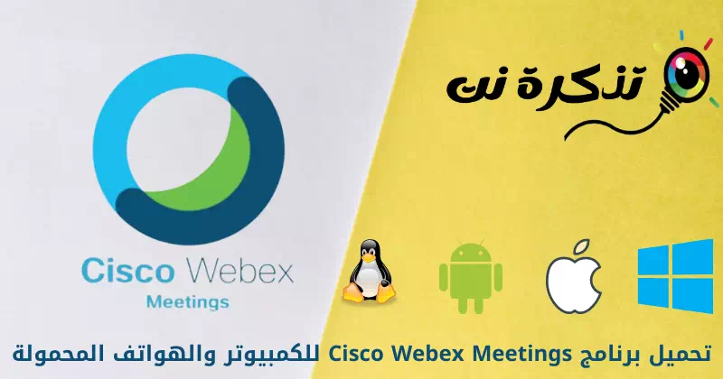 تحميل برنامج Cisco Webex Meetings للكمبيوتر والهواتف المحمولة